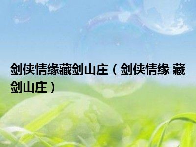 剑侠情缘藏剑山庄_剑侠情缘之藏剑山庄2_剑侠山庄之藏剑情缘百度云